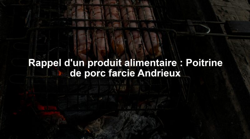 Rappel d'un produit alimentaire : Poitrine de porc farcie Andrieux