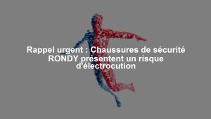 Rappel urgent : Chaussures de sécurité RONDY présentent un risque d'électrocution