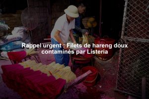 Rappel urgent : Filets de hareng doux contaminés par Listeria