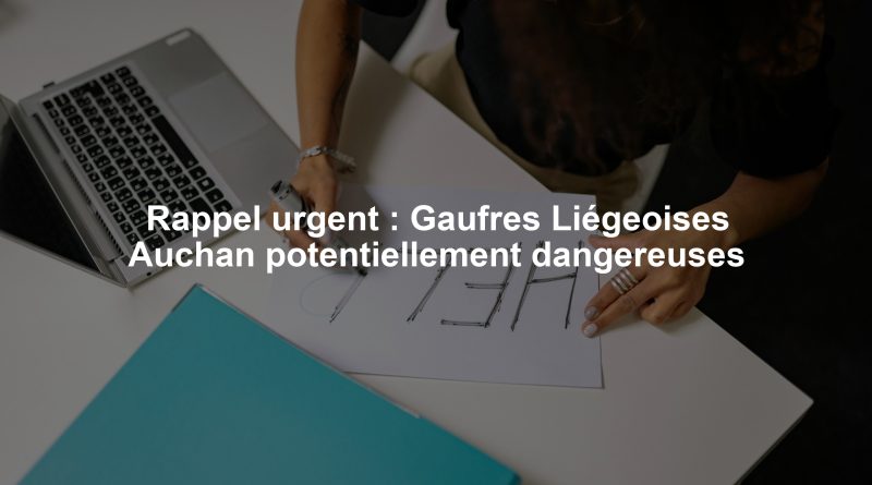 Rappel urgent : Gaufres Liégeoises Auchan potentiellement dangereuses