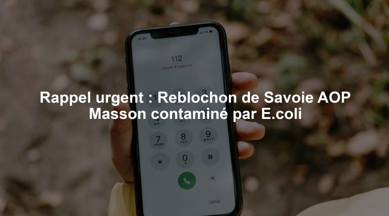 Rappel urgent : Reblochon de Savoie AOP Masson contaminé par E.coli