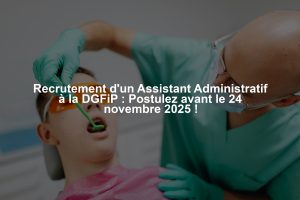 Recrutement d'un Assistant Administratif à la DGFiP : Postulez avant le 24 novembre 2025 !