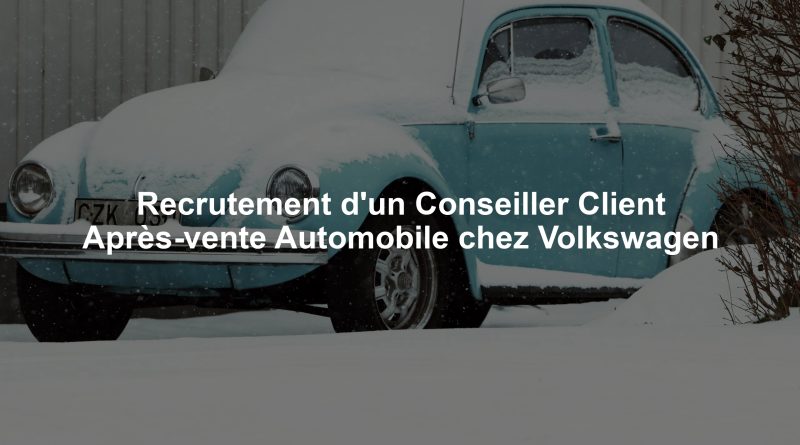 Recrutement d'un Conseiller Client Après-vente Automobile chez Volkswagen