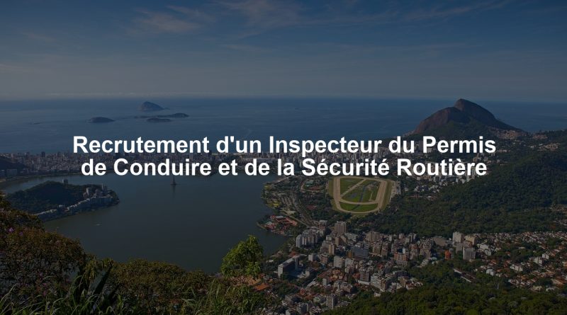 Recrutement d'un Inspecteur du Permis de Conduire et de la Sécurité Routière