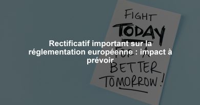 Rectificatif important sur la réglementation européenne : impact à prévoir