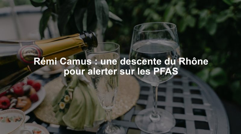Rémi Camus : une descente du Rhône pour alerter sur les PFAS