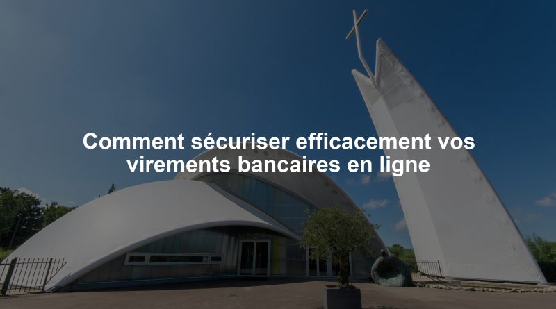 Comment sécuriser efficacement vos virements bancaires en ligne