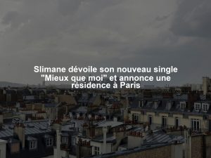 Slimane dévoile son nouveau single "Mieux que moi" et annonce une résidence à Paris