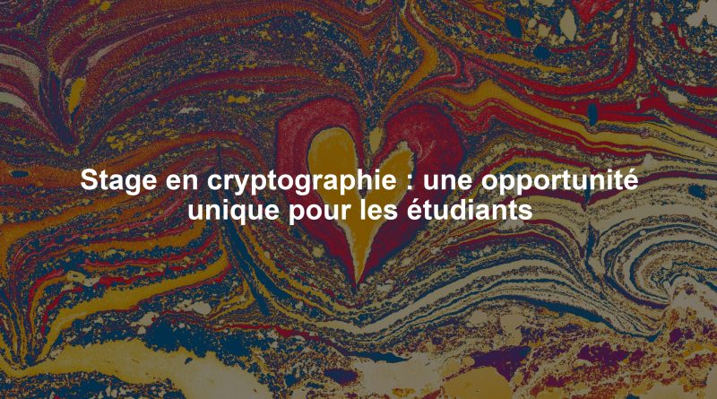 Stage en cryptographie : une opportunité unique pour les étudiants
