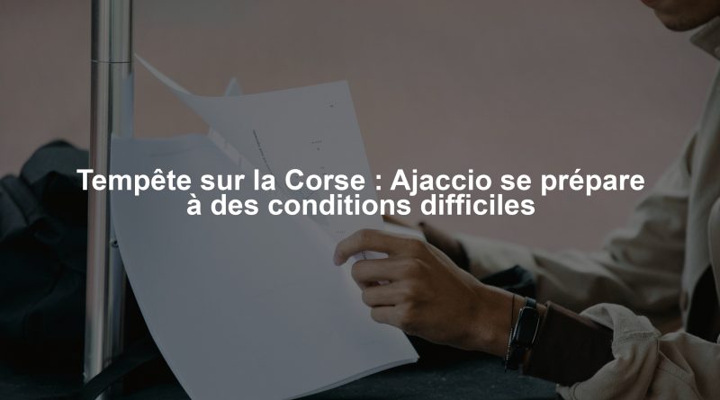 Tempête sur la Corse : Ajaccio se prépare à des conditions difficiles