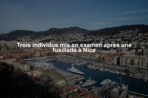 Trois individus mis en examen après une fusillade à Nice