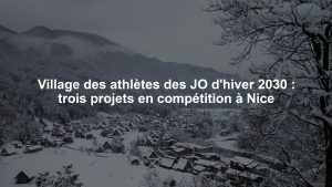 Village des athlètes des JO d'hiver 2030 : trois projets en compétition à Nice