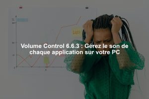 Volume Control 6.6.3 : Gérez le son de chaque application sur votre PC