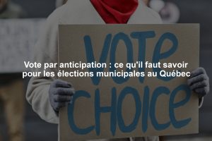 Vote par anticipation : ce qu'il faut savoir pour les élections municipales au Québec