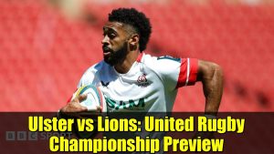 Ulster vs Lions : Aperçu du Championnat de Rugby Unifié