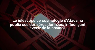 Le télescope de cosmologie d'Atacama publie ses dernières données, influençant l'avenir de la cosmologie