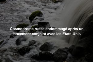 Cosmodrome russe endommagé après un lancement conjoint avec les États-Unis