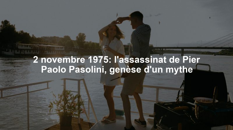 2 novembre 1975: l'assassinat de Pier Paolo Pasolini, genèse d'un mythe