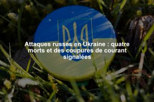 Attaques russes en Ukraine : quatre morts et des coupures de courant signalées