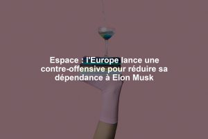 Espace : l'Europe lance une contre-offensive pour réduire sa dépendance à Elon Musk