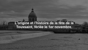 L'origine et l'histoire de la fête de la Toussaint, fériée le 1er novembre.