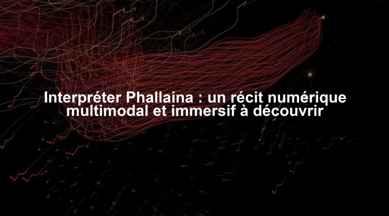 Interpréter Phallaina : un récit numérique multimodal et immersif à découvrir