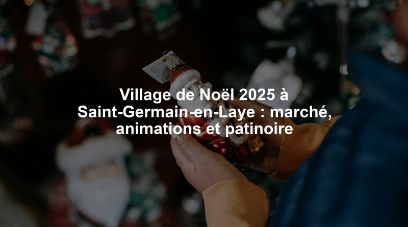 Village de Noël 2025 à Saint-Germain-en-Laye : marché, animations et patinoire