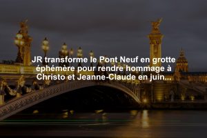 JR transforme le Pont Neuf en grotte éphémère pour rendre hommage à Christo et Jeanne-Claude en juin 2026