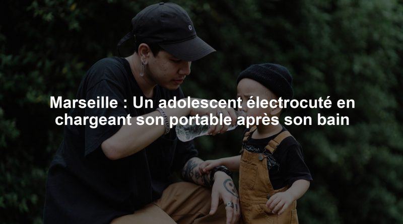 Marseille : Un adolescent électrocuté en chargeant son portable après son bain