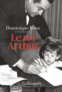 Le roi Arthur : une biographie de Dominique Bona sur le légendaire souverain