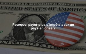 Pourquoi payer plus d'impôts pour un pays en crise ?