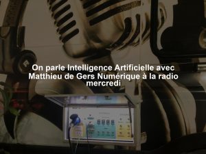 On parle Intelligence Artificielle avec Matthieu de Gers Numérique à la radio mercredi
