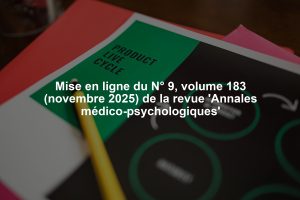 Mise en ligne du N° 9, volume 183 (novembre 2025) de la revue 'Annales médico-psychologiques'