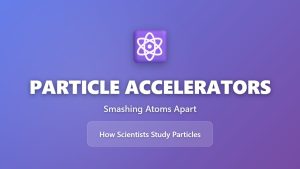 Accélérateurs de particules : comprendre l'univers en brisant des atomes