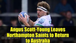 Angus Scott-Young quitte Northampton pour retourner en Australie