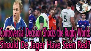 Carton Rouge Choc en Rugby : De Jager Était-il Trop Sanctionné ?