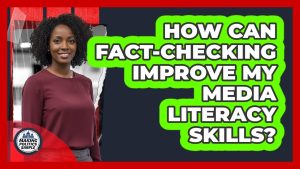 Comment le fact-checking renforce mes compétences en médias ?