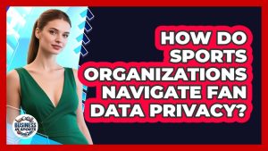 Comment les organisations sportives gèrent-elles la confidentialité des données des fans ?