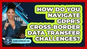 Comment surmonter les défis des transferts de données transfrontaliers ?