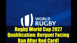 Coupe du Monde de Rugby 2027 : Berguet risque une suspension !