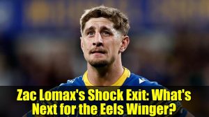Départ Surprise de Zac Lomax : Quel Avenir pour les Eels ?