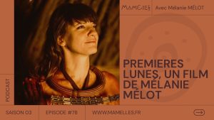 EP78 - PREMIÈRES LUNES : LE FILM DE MÉLANIE MÉLOT