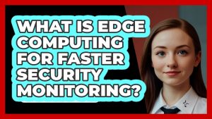 Edge Computing : Accélérez la Surveillance Sécuritaire