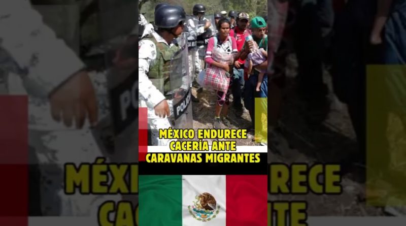 Le Mexique renforce la répression contre les caravanes migrantes