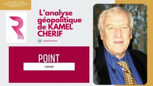đŽ Le Point Chaud : Analyse gĂ©opolitique par Kamel ChĂ©rif