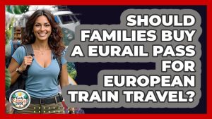 Les Familles devraient-elles acheter un Pass Eurail pour l'Europe ?