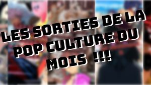 Les nouveautés pop culture du mois : jeux, films, mangas et plus !