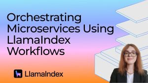 Orchestration de microservices avec les workflows LlamaIndex