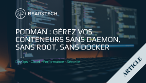 Qu’est-ce que Podman : principes et architecture / gérez vos conteneurs sans daemon, sans root, sans docker