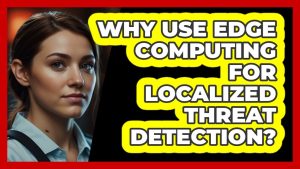 Pourquoi adopter l'edge computing pour la détection locale des menaces ?